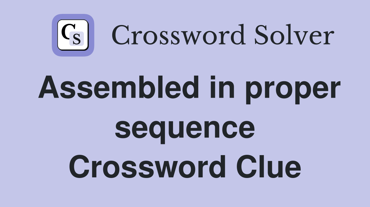 Assembled in proper sequence Crossword Clue