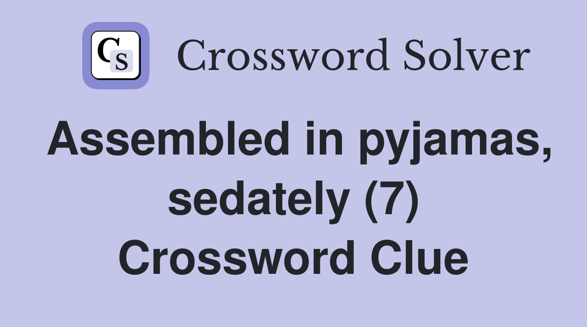 Assembled in pyjamas, sedately (7) Crossword Clue