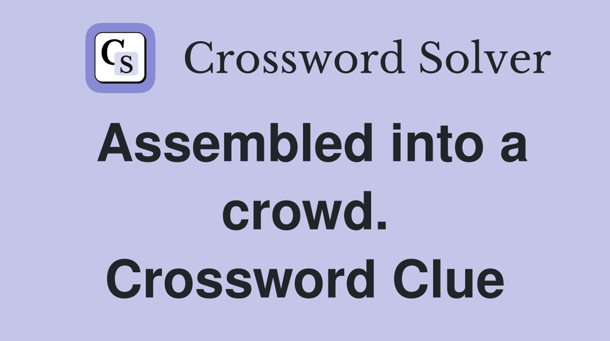 Assembled into a crowd. Crossword Clue