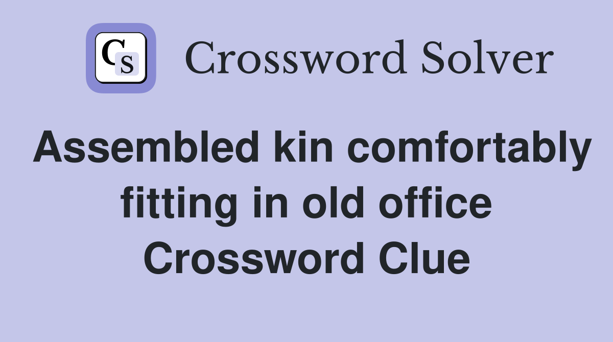 Assembled kin comfortably fitting in old office Crossword Clue