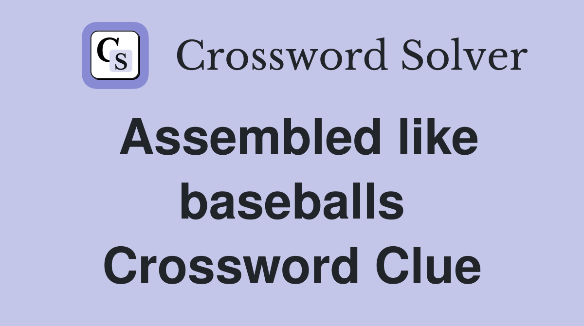 Assembled like baseballs Crossword Clue