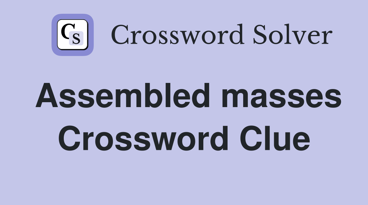 Assembled masses Crossword Clue