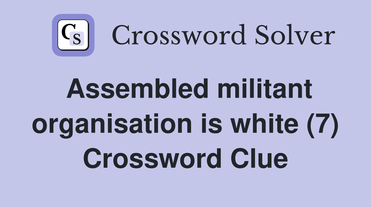 Assembled militant organisation is white (7) Crossword Clue