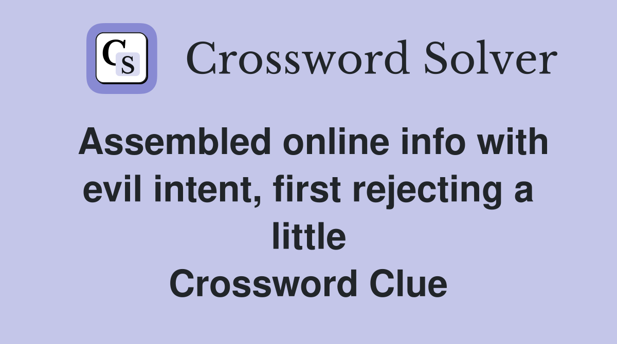 Assembled online info with evil intent, first rejecting a little Crossword Clue