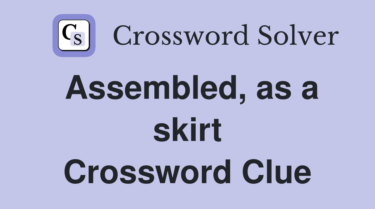 Assembled, as a skirt Crossword Clue