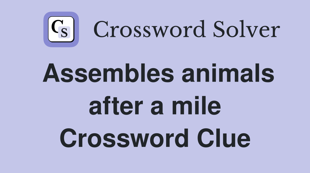 Assembles animals after a mile Crossword Clue