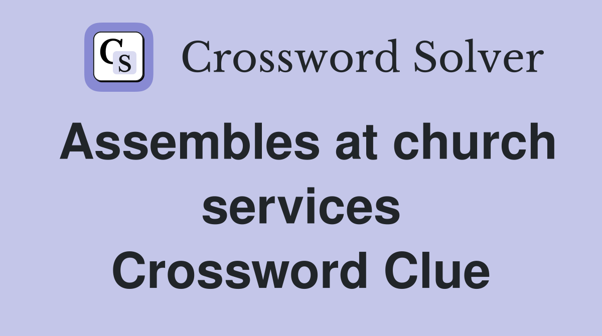 Assembles at church services Crossword Clue