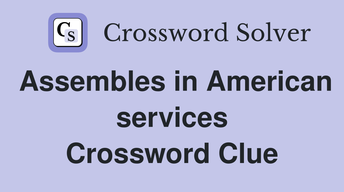 Assembles in American services Crossword Clue