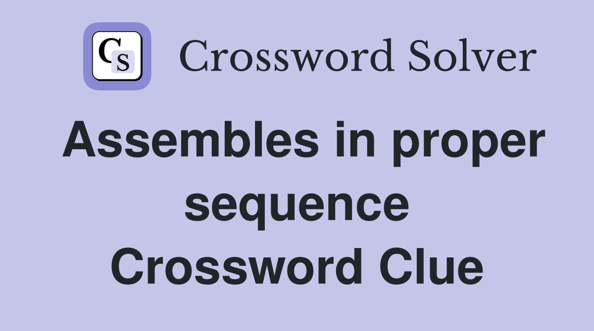 Assembles in proper sequence Crossword Clue