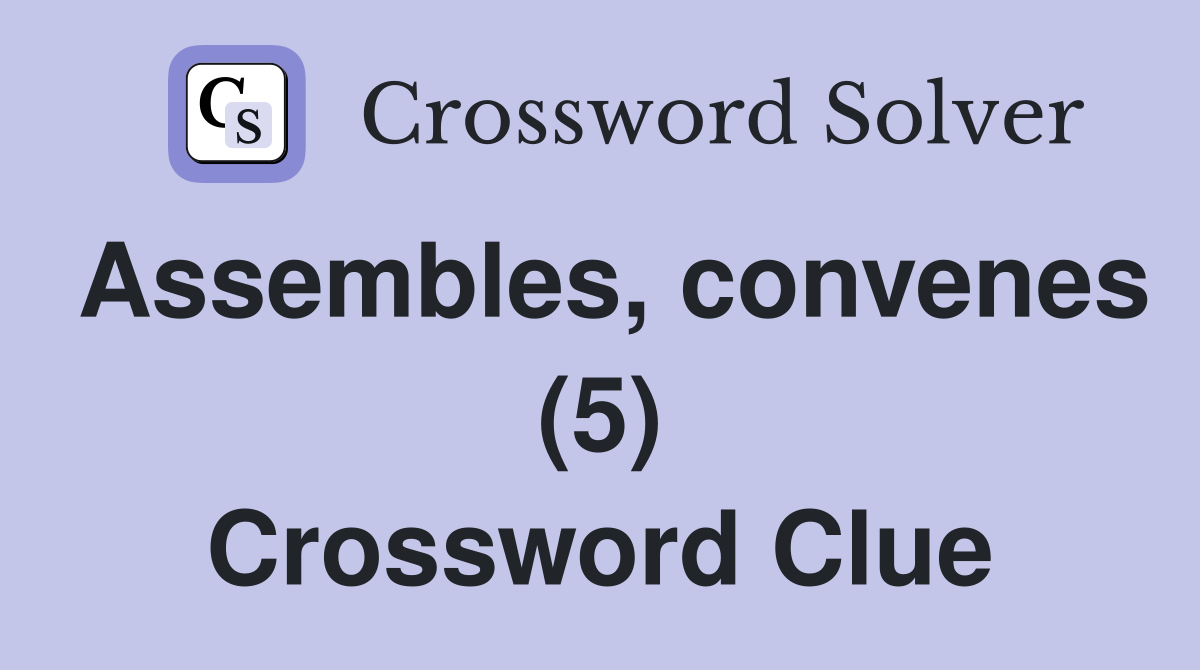 Assembles, convenes (5) Crossword Clue
