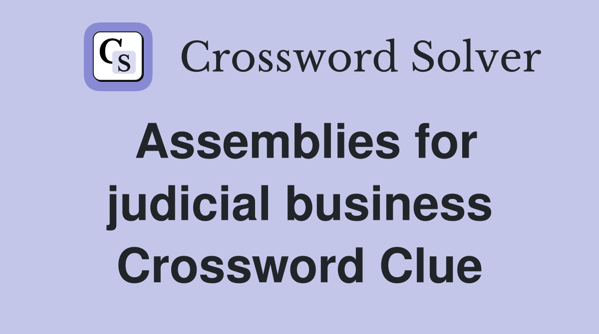 Assemblies for judicial business Crossword Clue