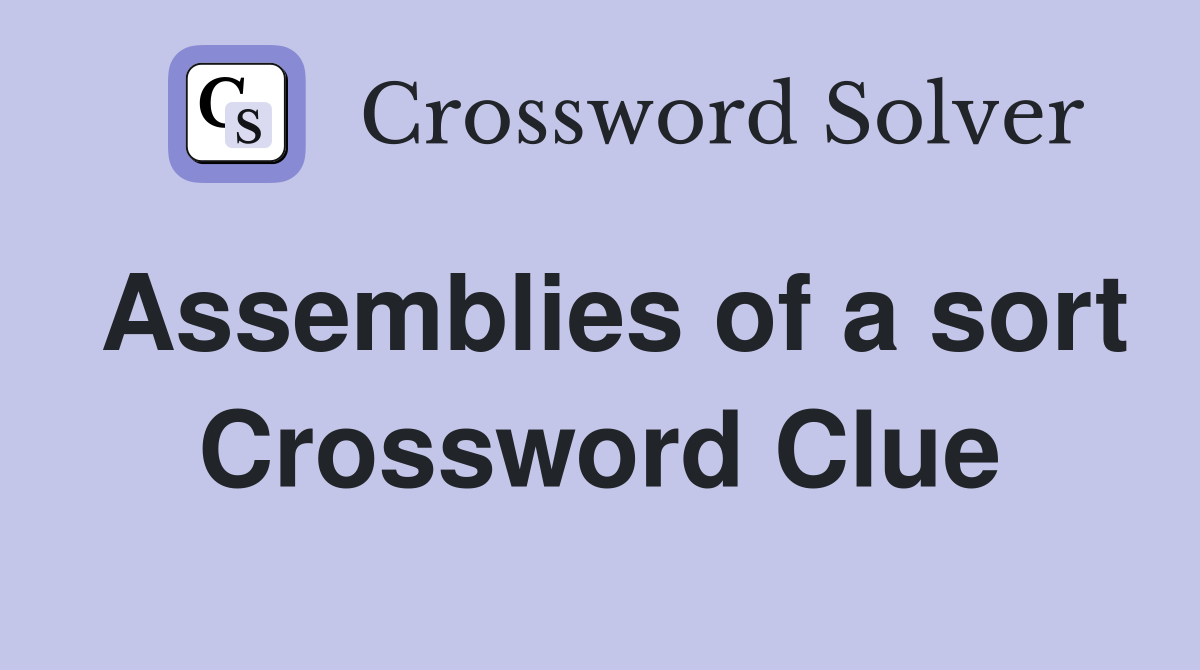 Assemblies of a sort Crossword Clue