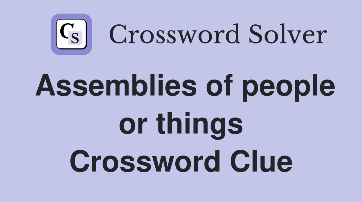 Assemblies of people or things Crossword Clue