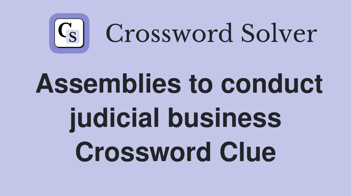 Assemblies to conduct judicial business Crossword Clue