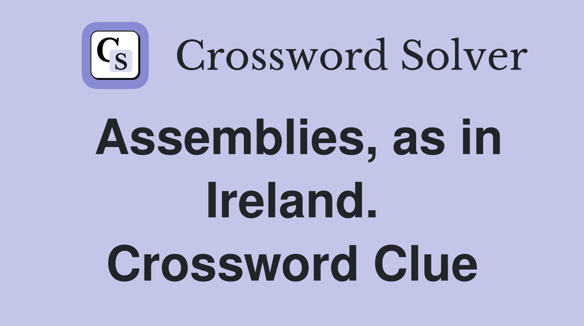 Assemblies, as in Ireland. Crossword Clue