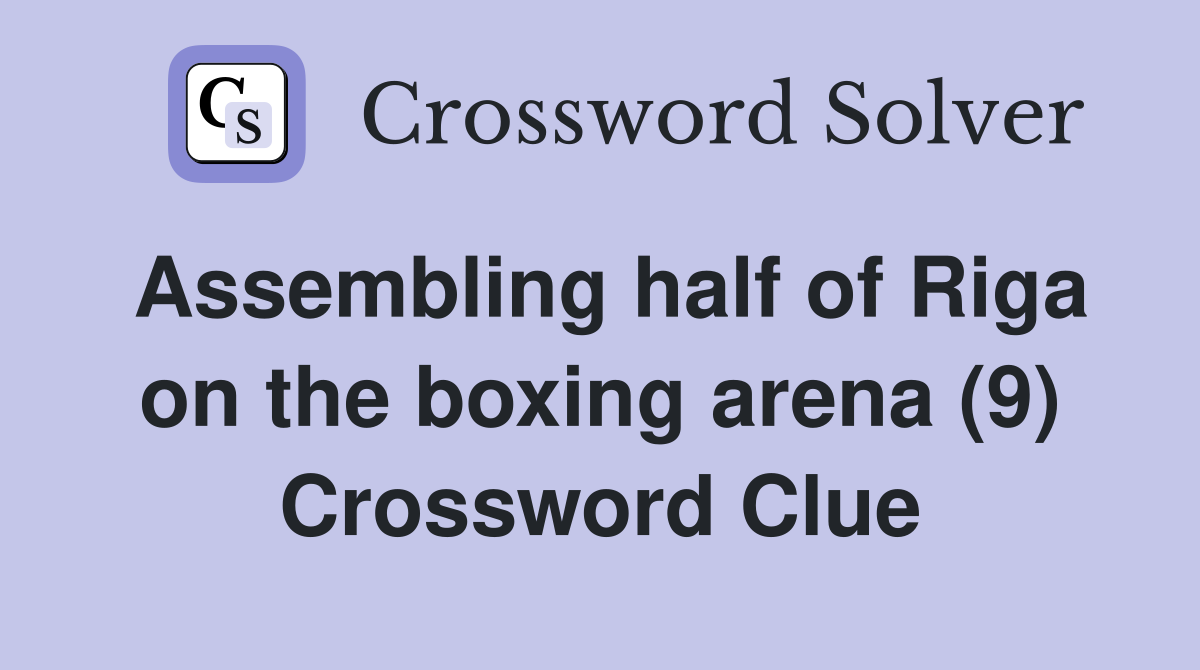 Assembling half of Riga on the boxing arena (9) Crossword Clue
