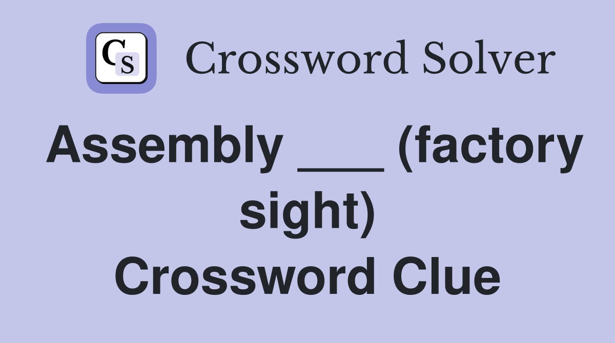 Assembly ___ (factory sight) Crossword Clue