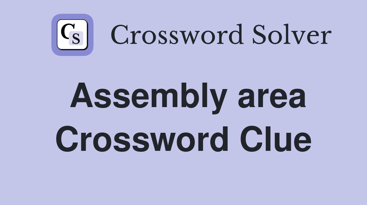 Assembly area Crossword Clue