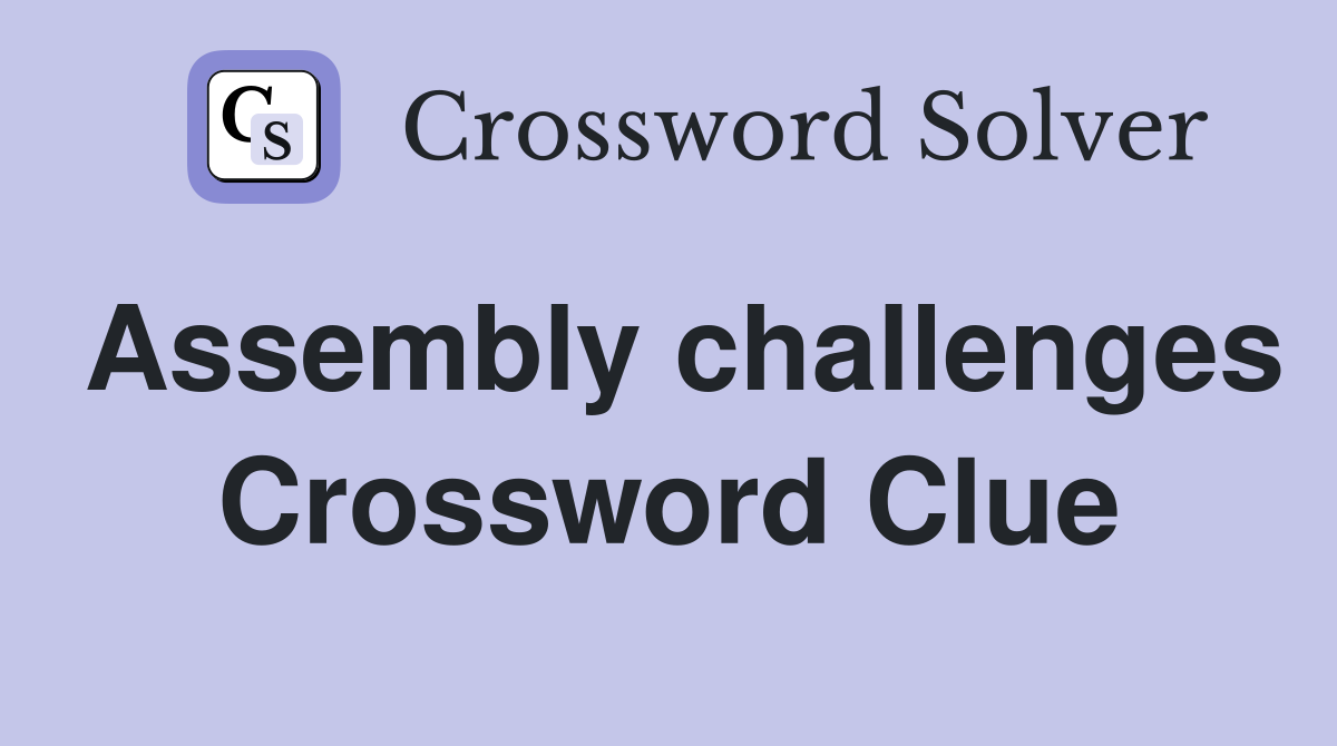 Assembly challenges Crossword Clue