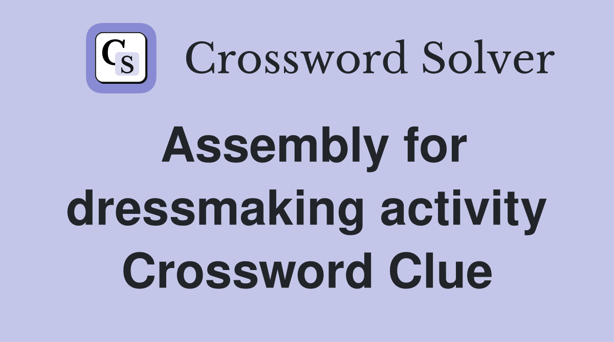 Assembly for dressmaking activity Crossword Clue