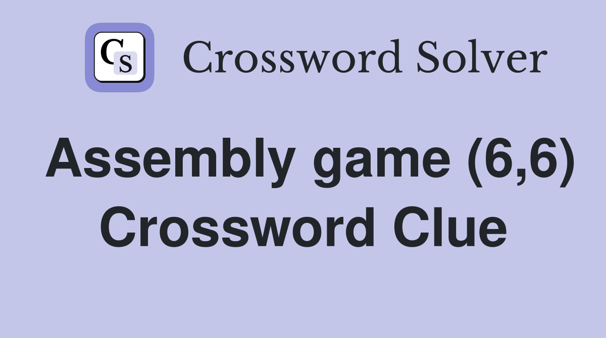 Assembly game (6,6) Crossword Clue
