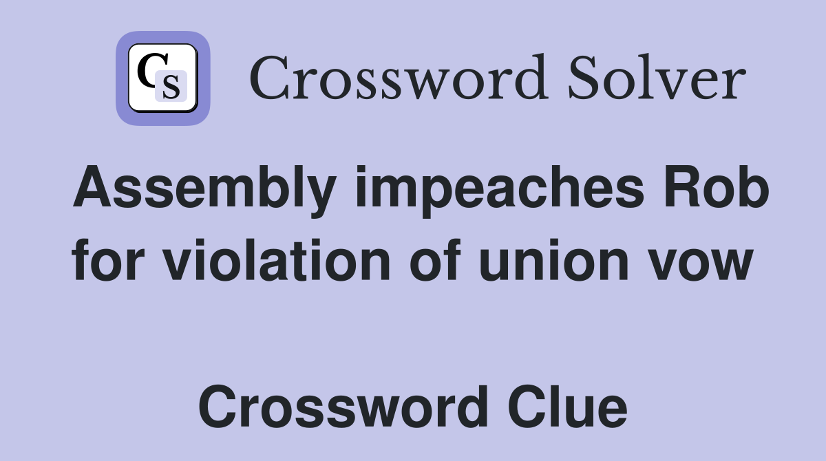 Assembly impeaches Rob for violation of union vow  Crossword Clue