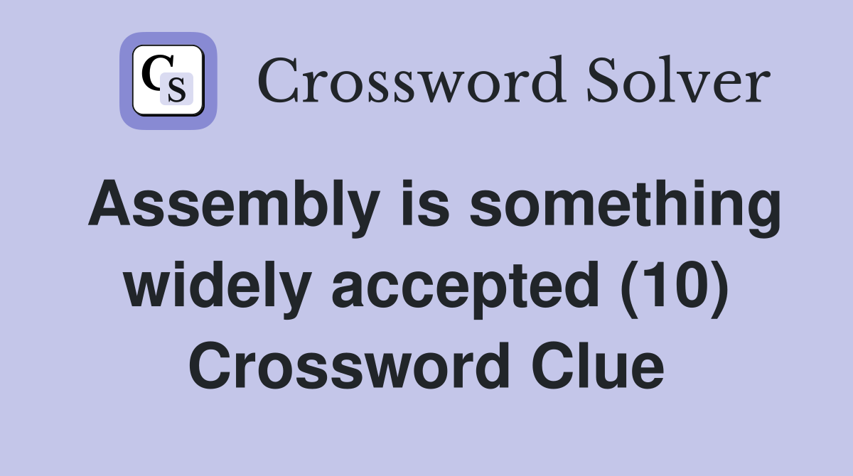 Assembly is something widely accepted (10) Crossword Clue