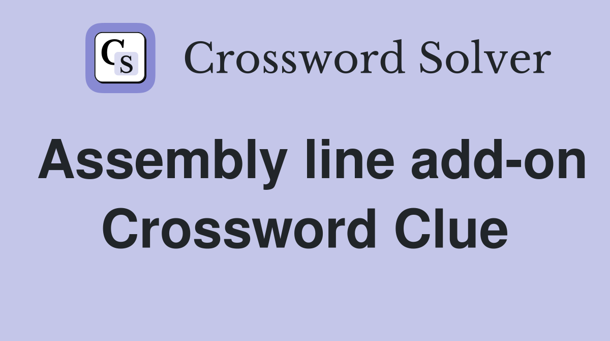 Assembly line add-on Crossword Clue