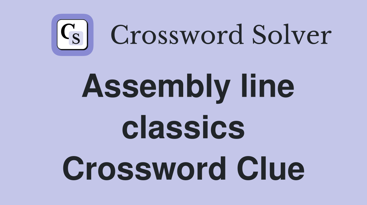 Assembly line classics Crossword Clue