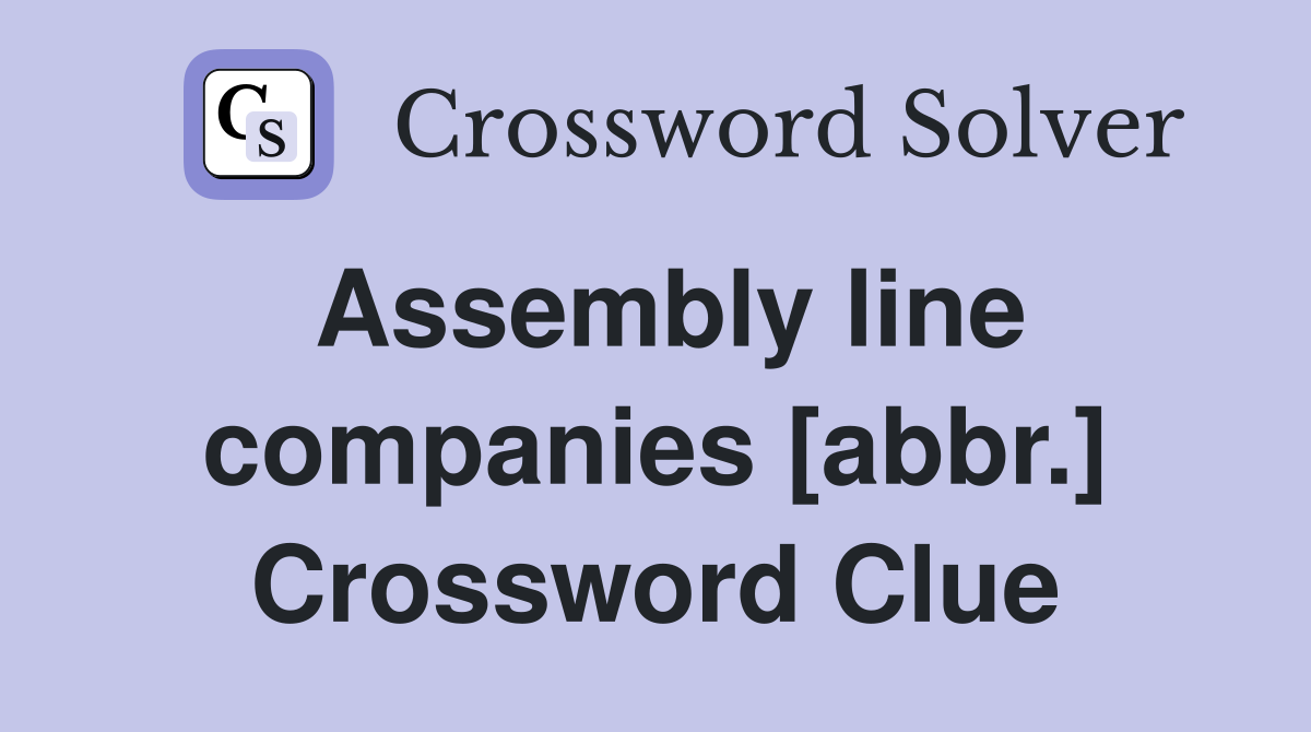 Assembly line companies [abbr.] Crossword Clue