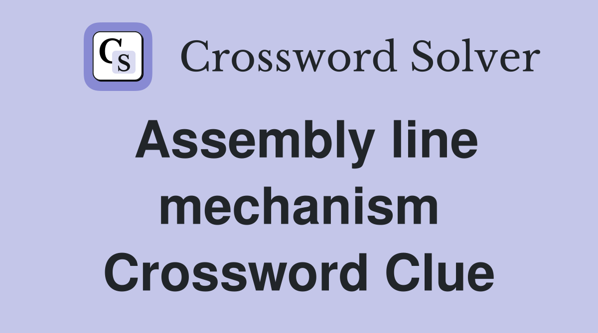 Assembly line mechanism Crossword Clue