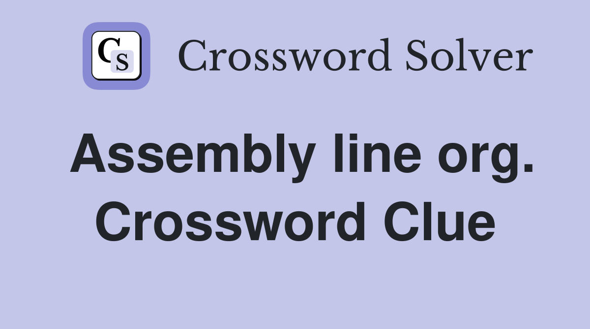 Assembly line org. Crossword Clue