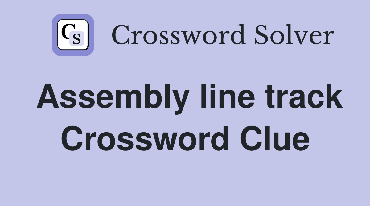 Assembly line track Crossword Clue