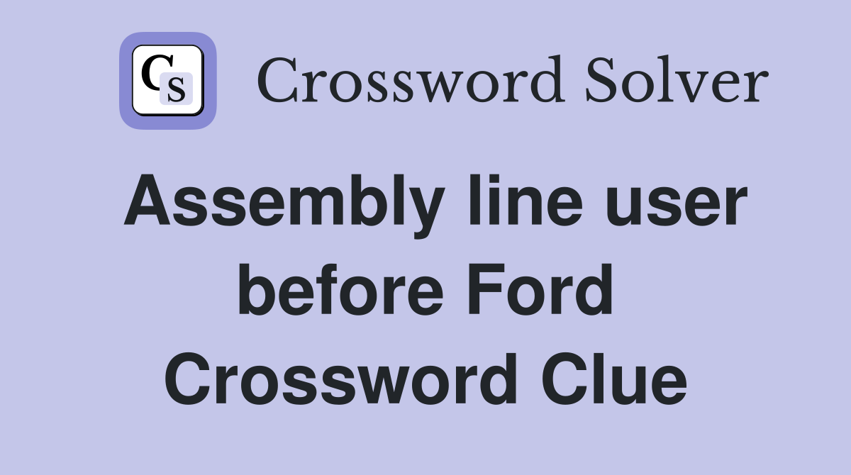 Assembly line user before Ford Crossword Clue