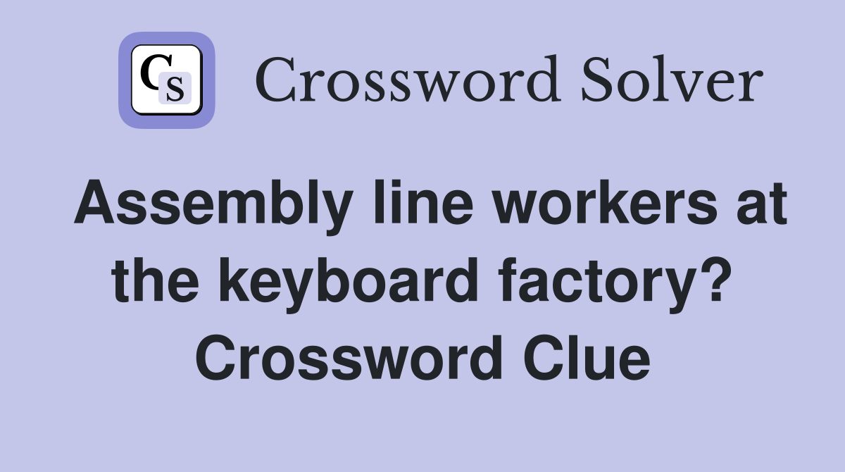 Assembly line workers at the keyboard factory? Crossword Clue