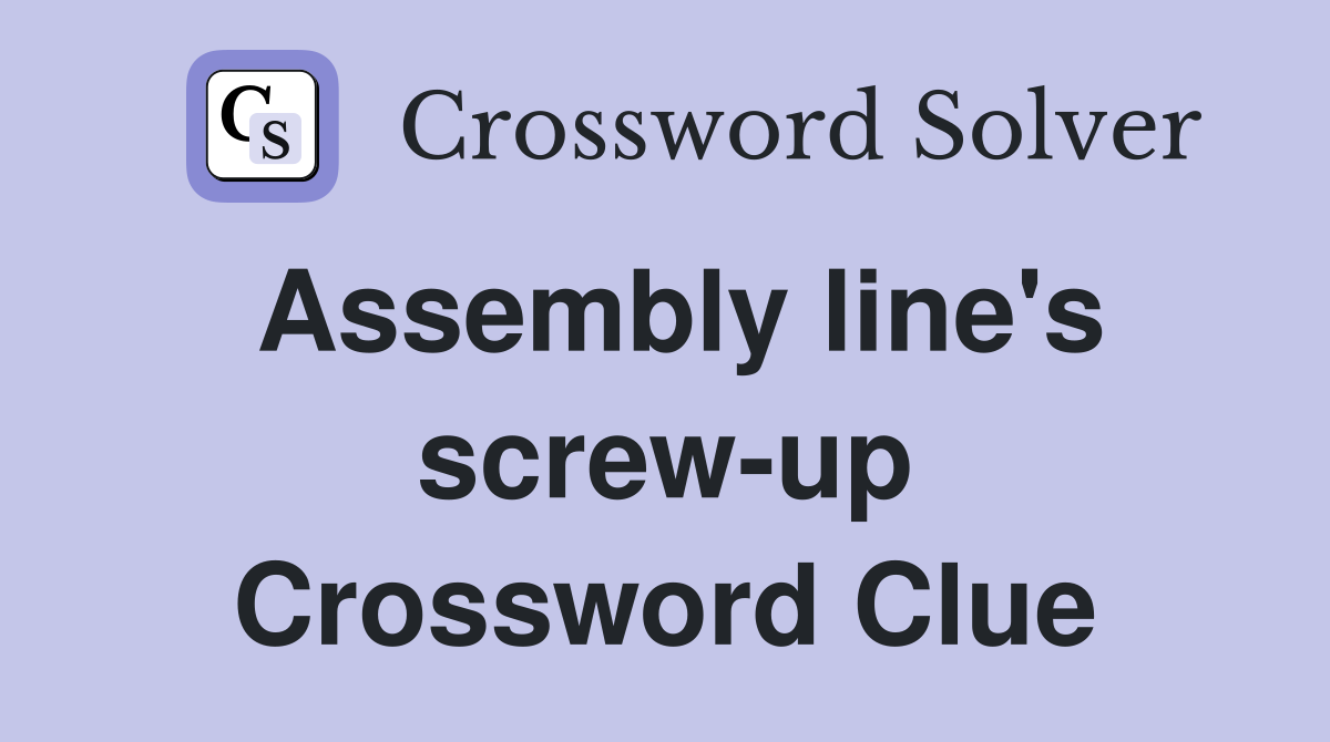 Assembly line's screw-up Crossword Clue