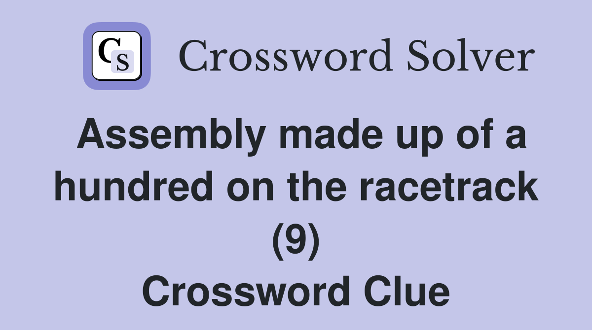Assembly made up of a hundred on the racetrack (9) Crossword Clue
