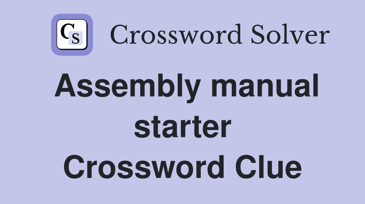 Assembly manual starter Crossword Clue