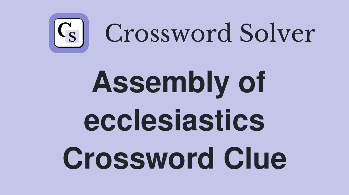 Assembly of ecclesiastics Crossword Clue
