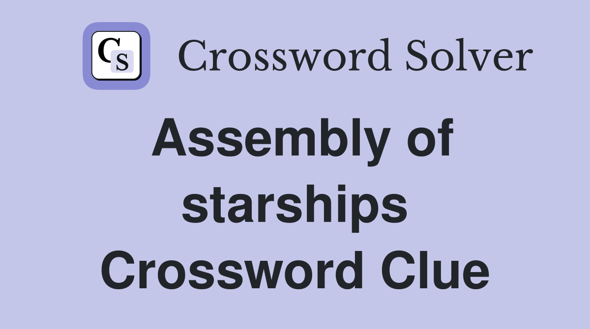 Assembly of starships Crossword Clue