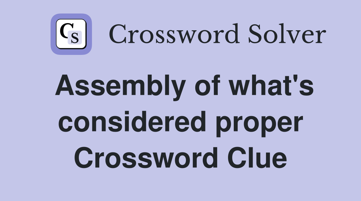 Assembly of what's considered proper Crossword Clue