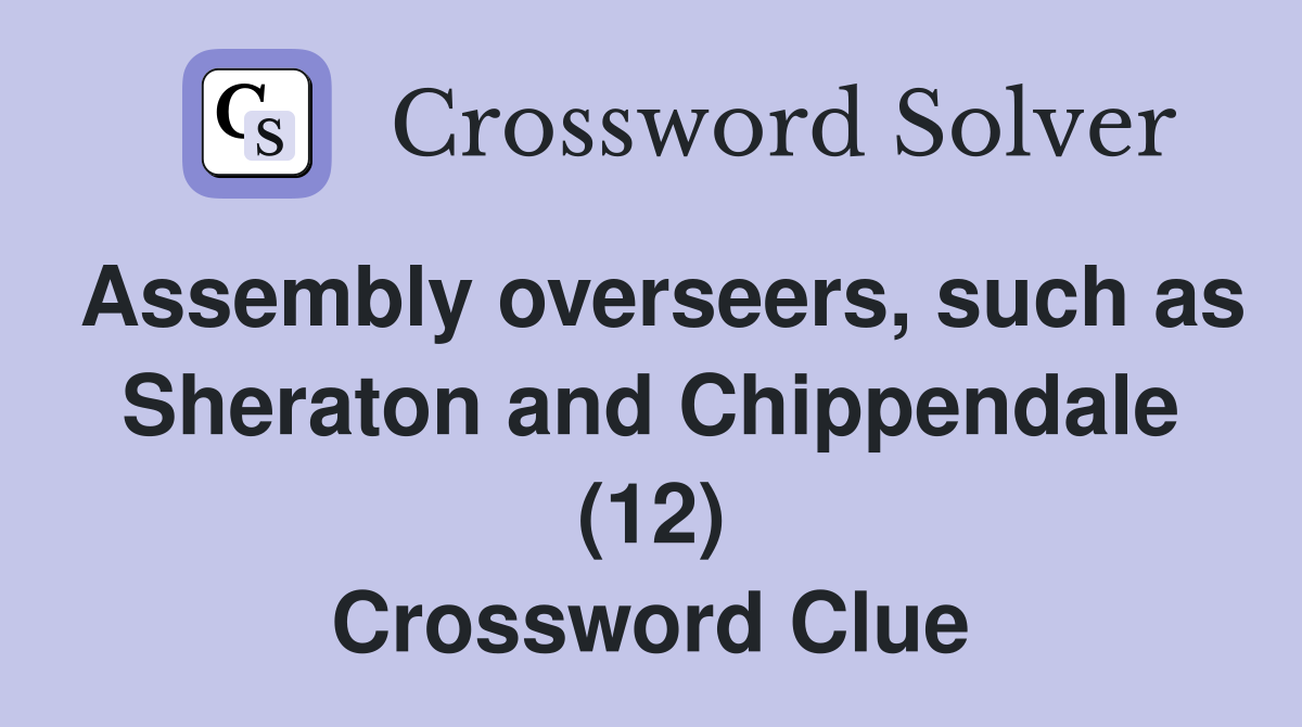 Assembly overseers, such as Sheraton and Chippendale (12) Crossword Clue