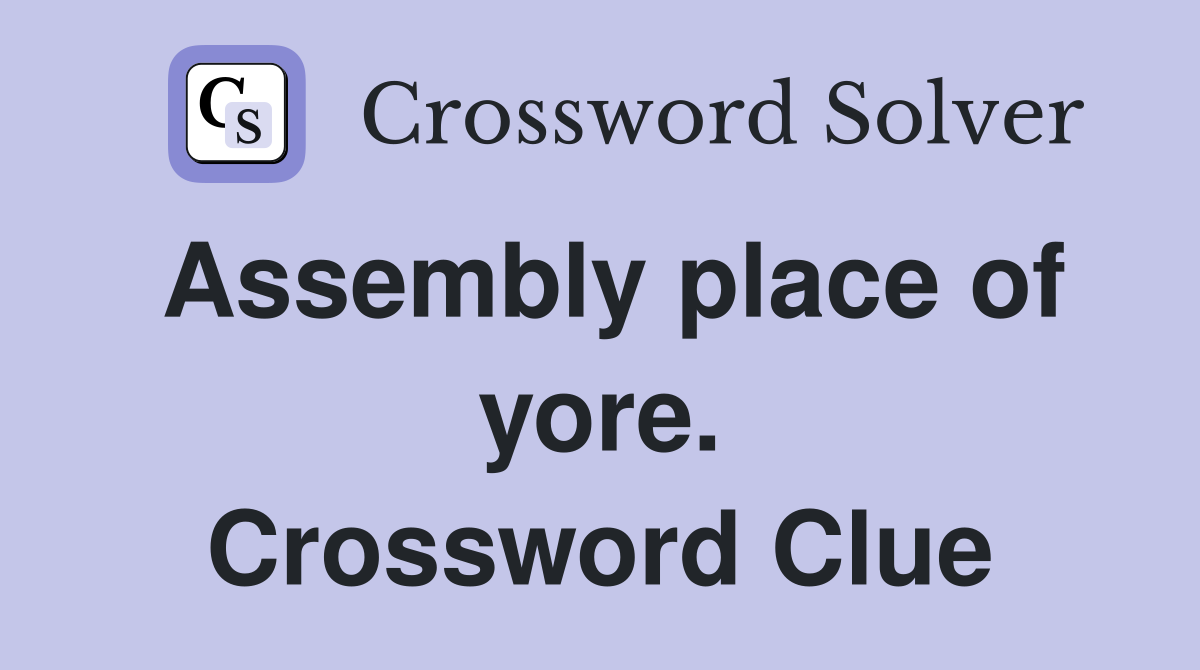 Assembly place of yore. Crossword Clue