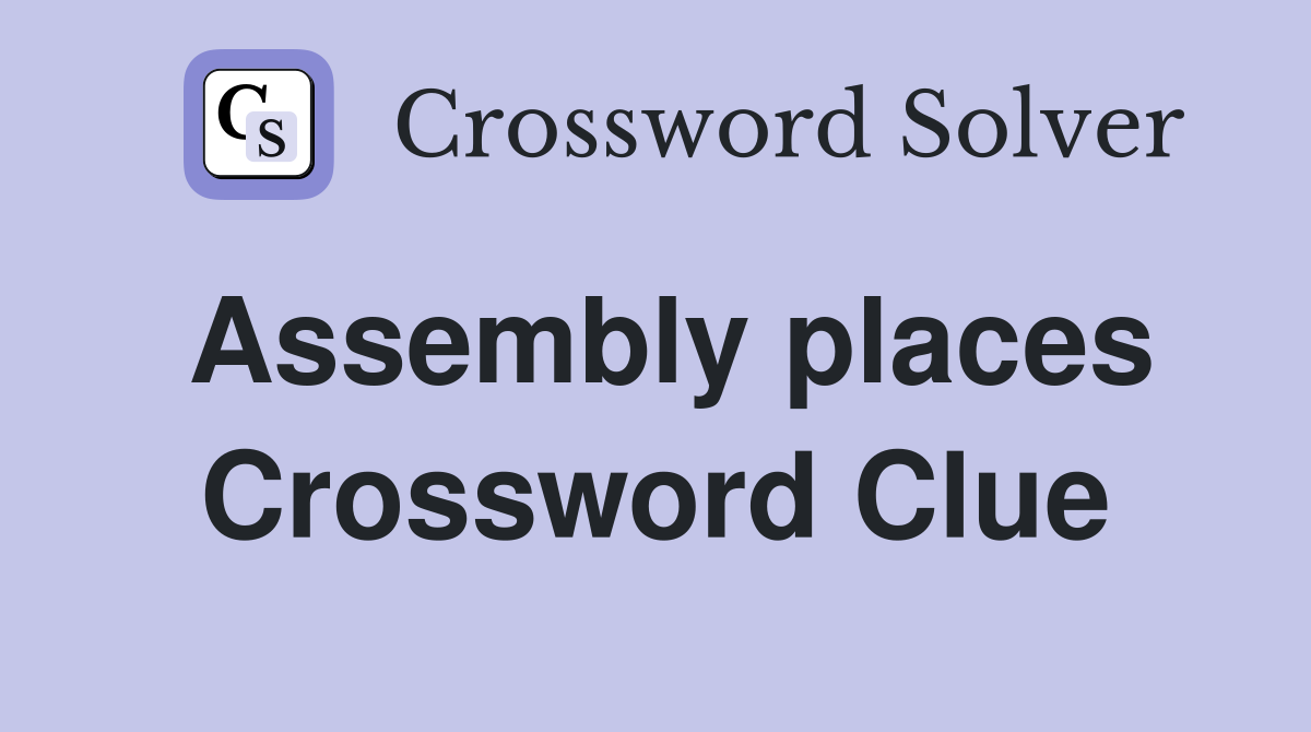 Assembly places Crossword Clue