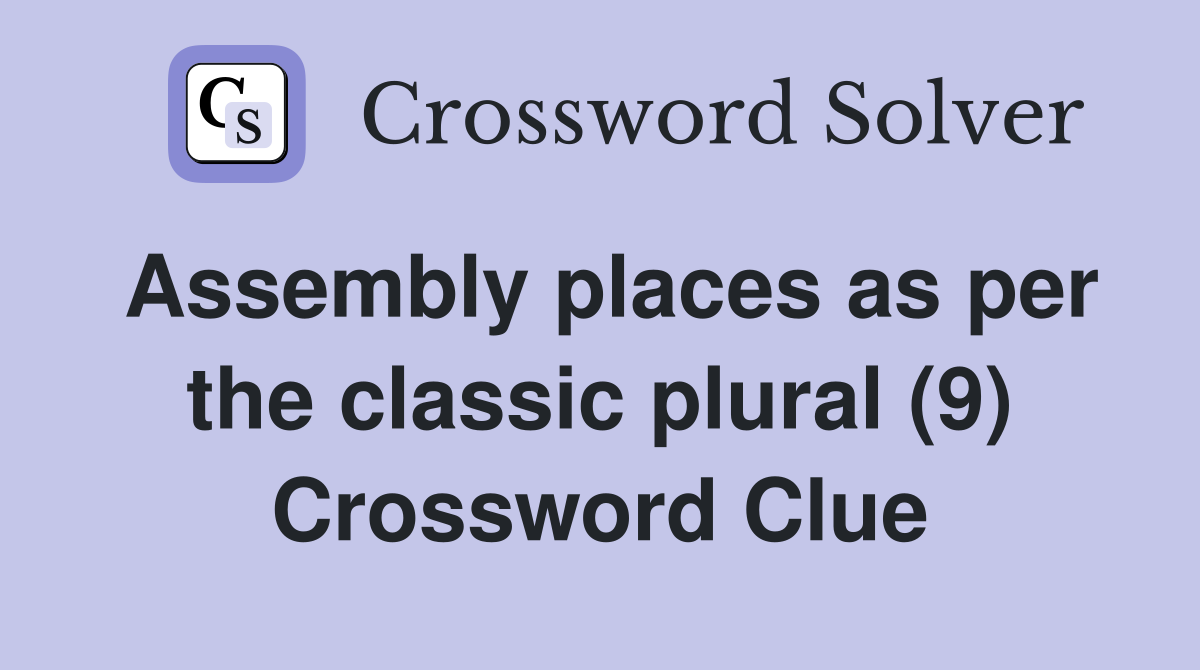Assembly places as per the classic plural (9) Crossword Clue