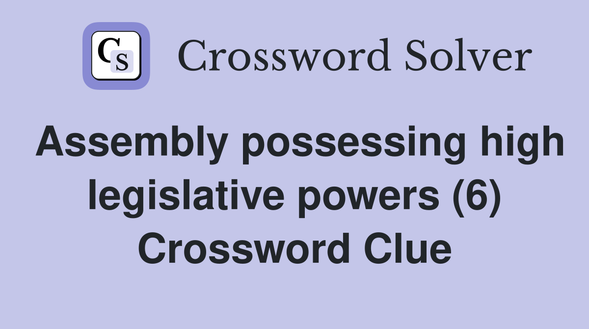 Assembly possessing high legislative powers (6) Crossword Clue