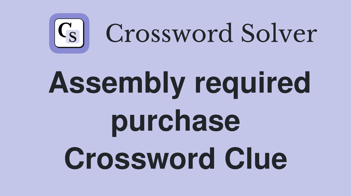 Assembly required purchase Crossword Clue