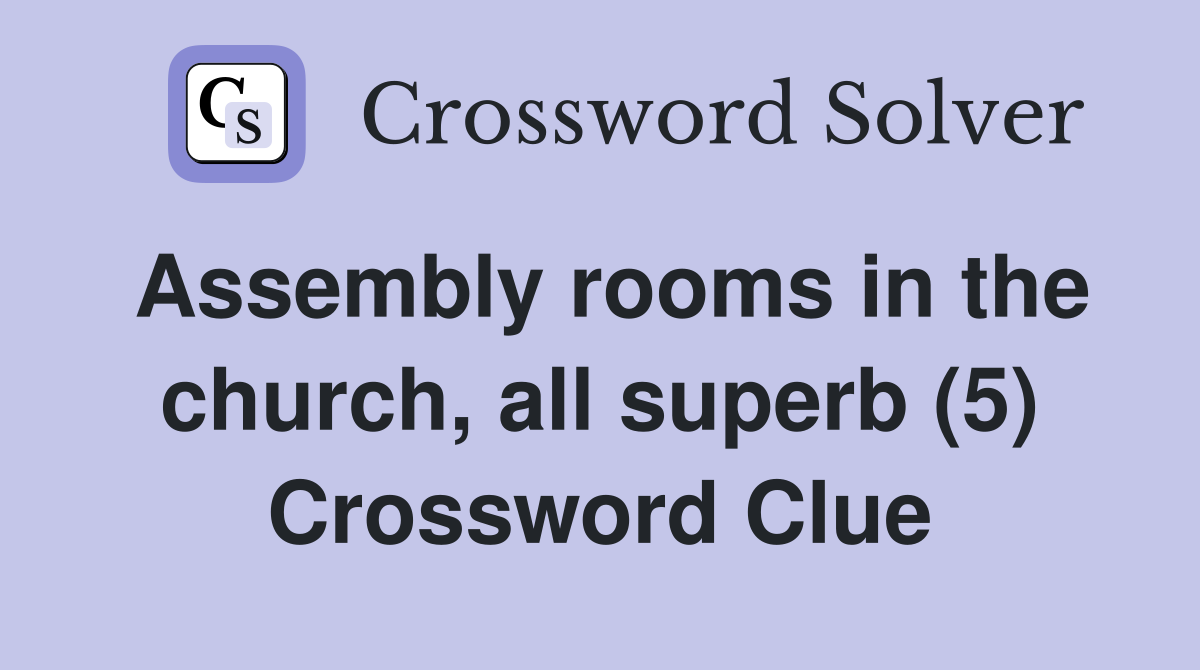 Assembly rooms in the church, all superb (5) Crossword Clue