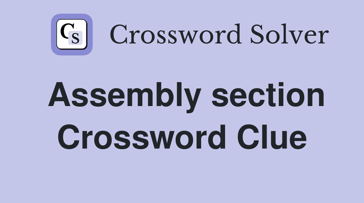 Assembly section Crossword Clue