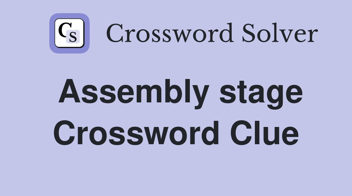 Assembly stage Crossword Clue